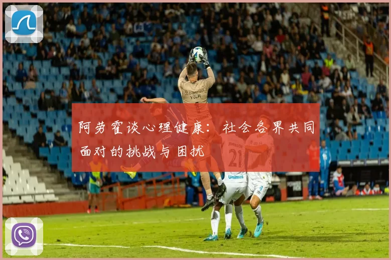 阿劳霍谈心理健康：社会各界共同面对的挑战与困扰