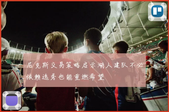 尼克斯交易策略启示湖人建队不必依赖选秀也能重燃希望