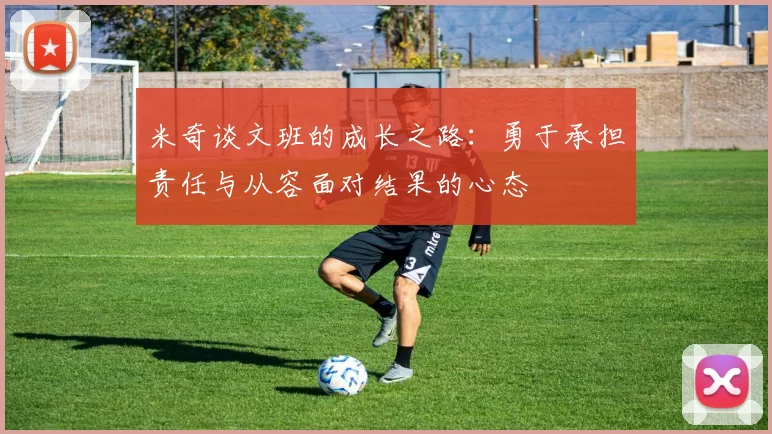 米奇谈文班的成长之路：勇于承担责任与从容面对结果的心态
